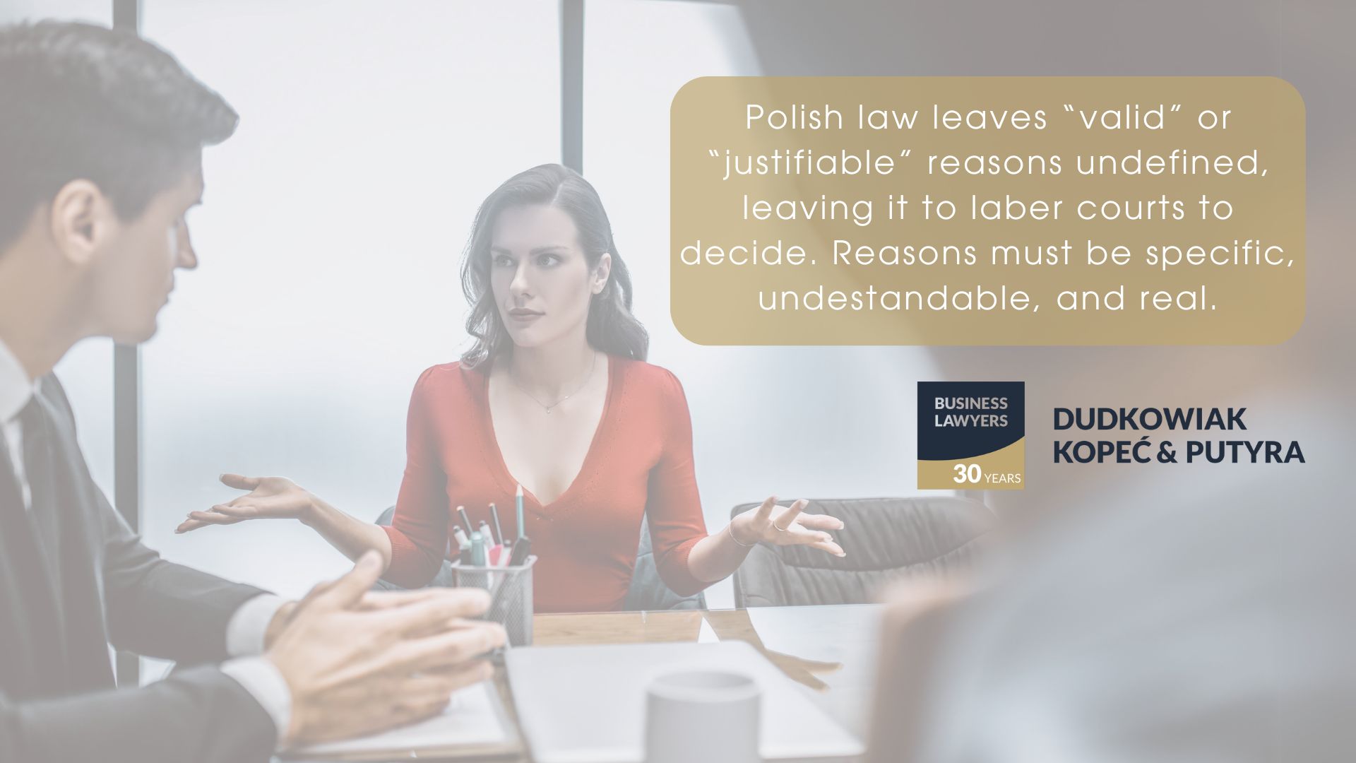 Polish law leaves "valid" or "justifiable" reasons undefined, leaving it to labor courts to decide. Reasons must be specific, understandable, and real.