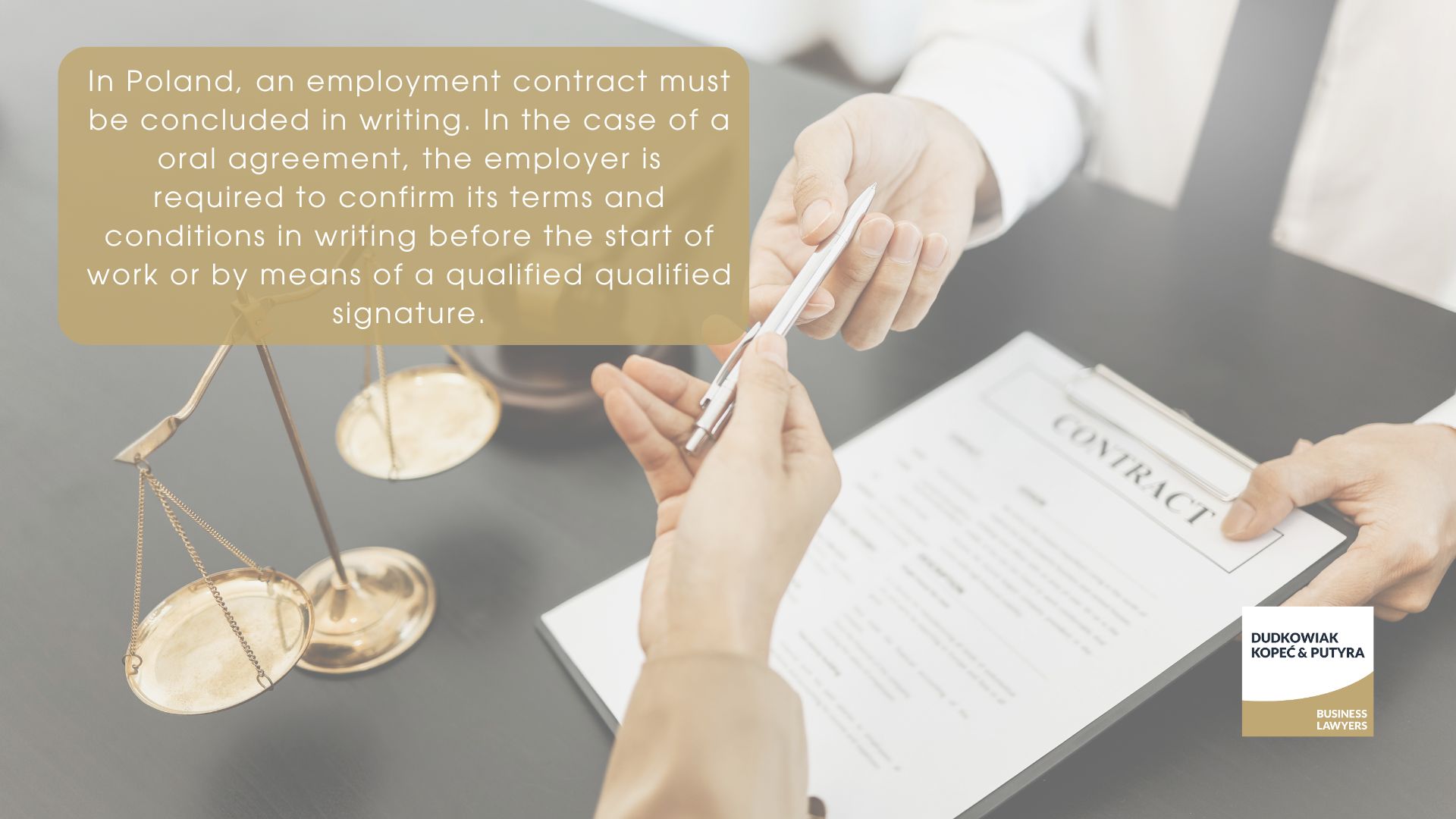 In Poland, employment contracts must be in writing. Oral agreements must be confirmed in writing before work begins, or signed electronically with qualified signatures.