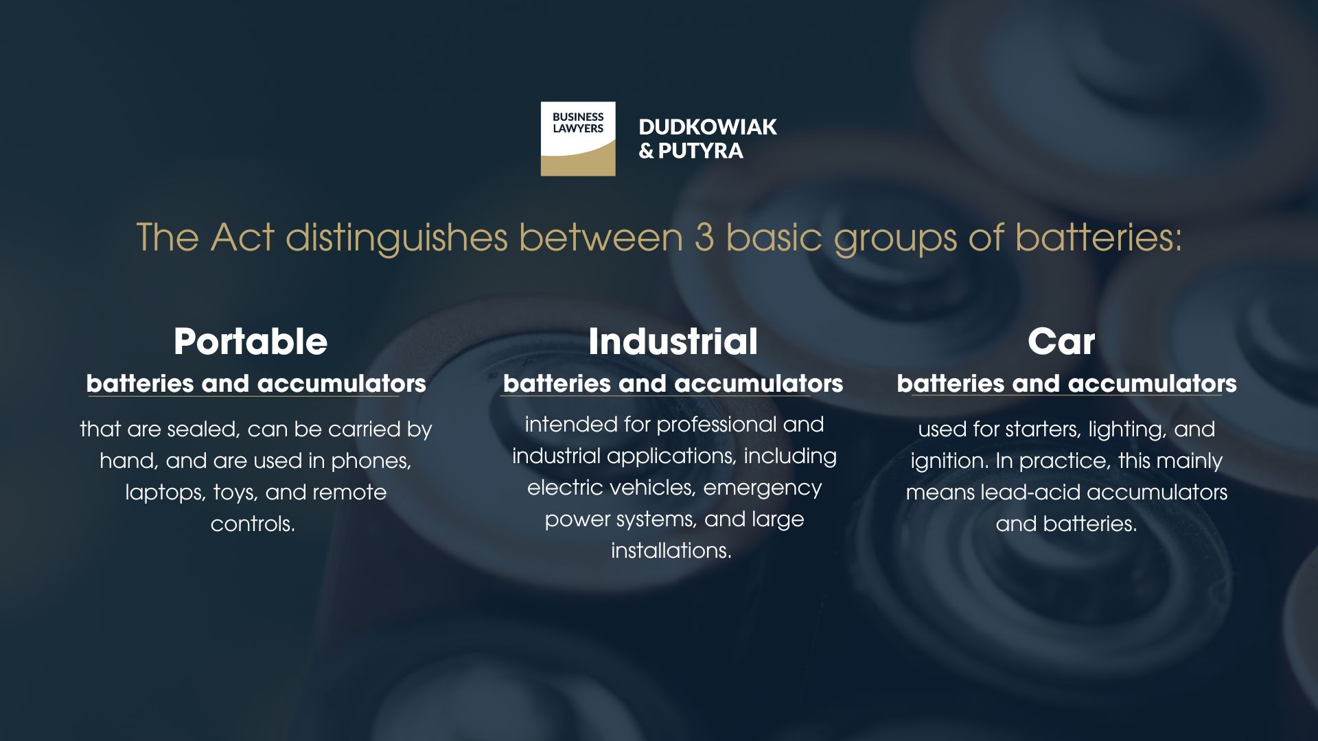 The Act distinguishes between three basic groups of batteries: -portable -industrial -car
