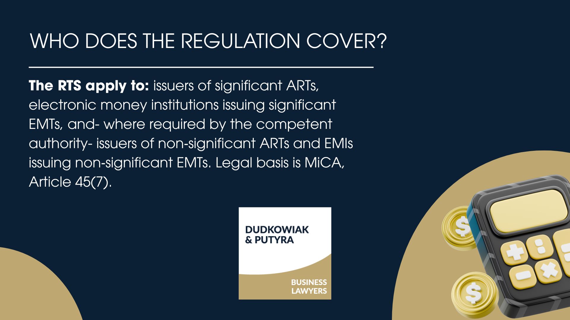 The RTS apply to: issuers of significant ARTs, electronic money institutions issuing significant EMTs, and- where required by the competent authority- issuers of non-significant ARTs and EMIs issuing non-significant EMTs. Legal basis is MiCA, Article 45(7).