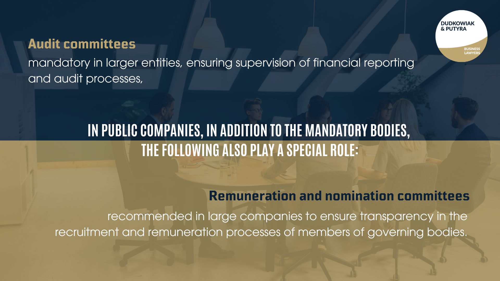 In public companies, in addition to the mandatory bodies, the following also play a special role: -Audit committees – mandatory in larger entities, ensuring supervision of financial reporting and audit processes, -Remuneration and nomination committees – recommended in large companies to ensure transparency in the recruitment and remuneration processes of members of governing bodies.