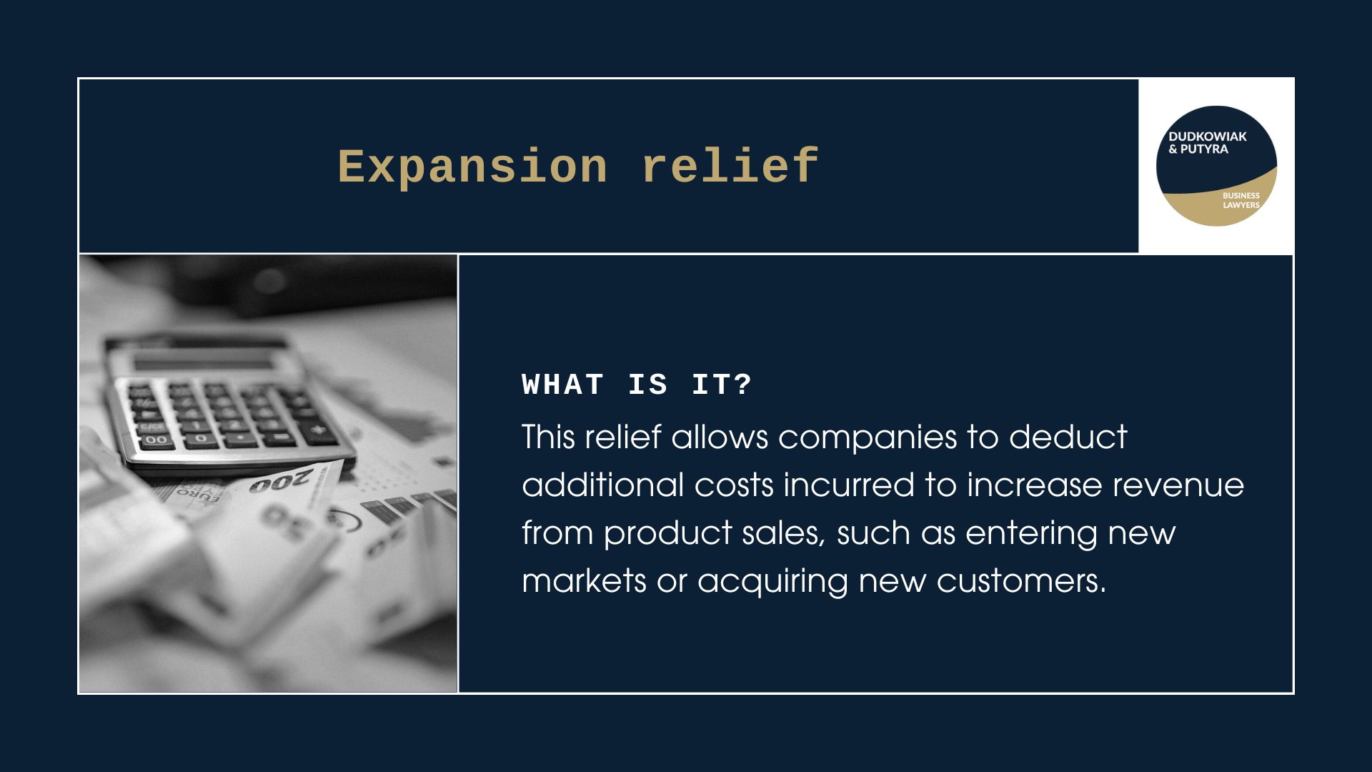 What is expansion relief? This relief allows companies to deduct additional costs incurred to increase revenue from product sales, such as entering new markets or acquiring new customers.