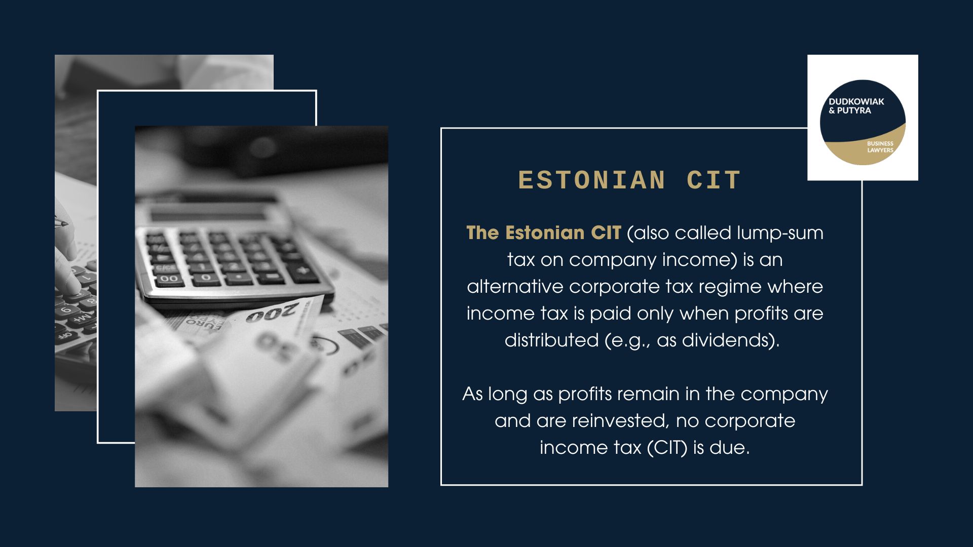 The Estonian CIT (also called lump-sum tax on company income) is an alternative corporate tax regime where income tax is paid only when profits are distributed (e.g., as dividends). As long as profits remain in the company and are reinvested, no corporate income tax (CIT) is due.