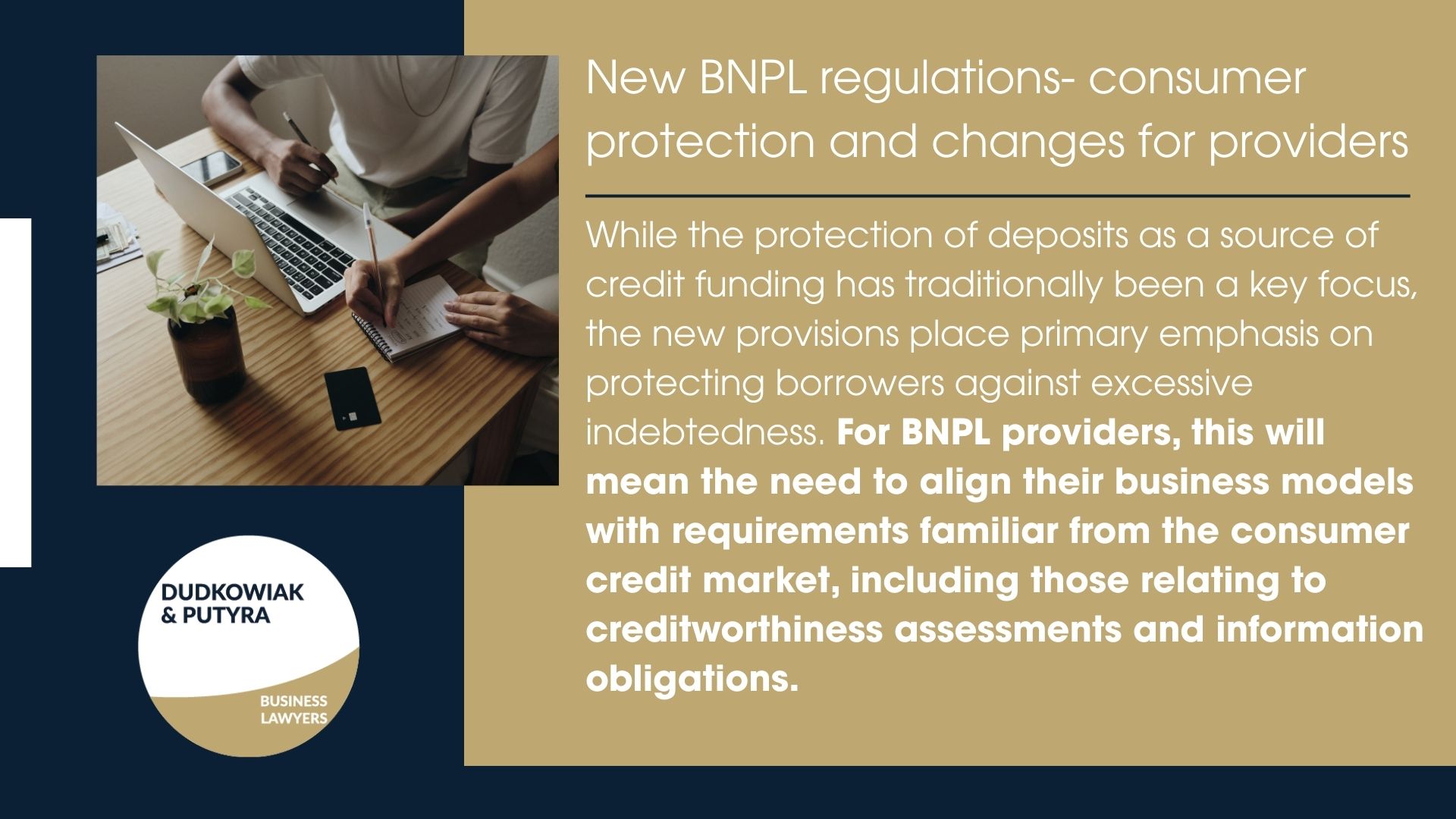 While the protection of deposits as a source of credit funding has traditionally been a key focus, the new provisions place primary emphasis on protecting borrowers against excessive indebtedness. For BNPL providers, this will mean the need to align their business models with requirements familiar from the consumer credit market, including those relating to creditworthiness assessments and information obligations.