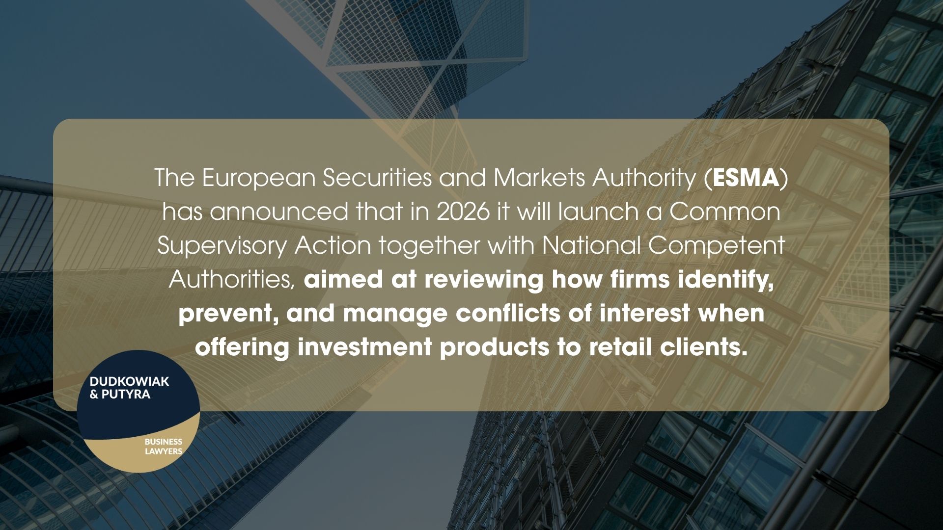 The European Securities and Markets Authority (ESMA) has announced that in 2026 it will launch a Common Supervisory Action together with National Competent Authorities, aimed at reviewing how firms identify, prevent, and manage conflicts of interest when offering investment products to retail clients.
