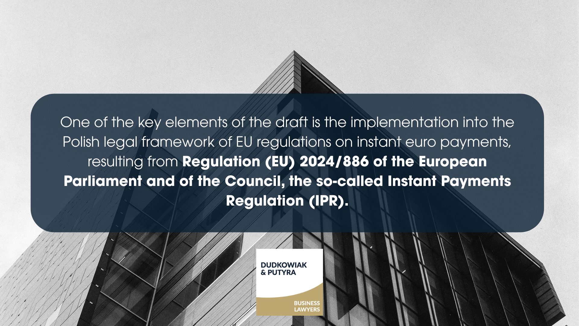 One of the key elements of the draft is the implementation into the Polish legal framework of EU regulations on instant euro payments, resulting from Regulation (EU) 2024/886 of the European Parliament and of the Council, the so-called Instant Payments Regulation (IPR).