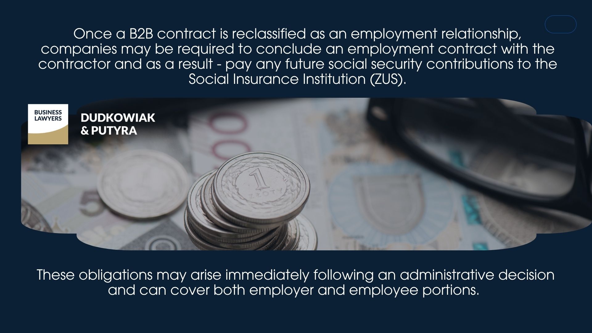 Once a B2B contract is reclassified as an employment relationship, companies may be required to conclude an employment contract with the contractor and as a result - pay any future social security contributions to the Social Insurance Institution (ZUS).