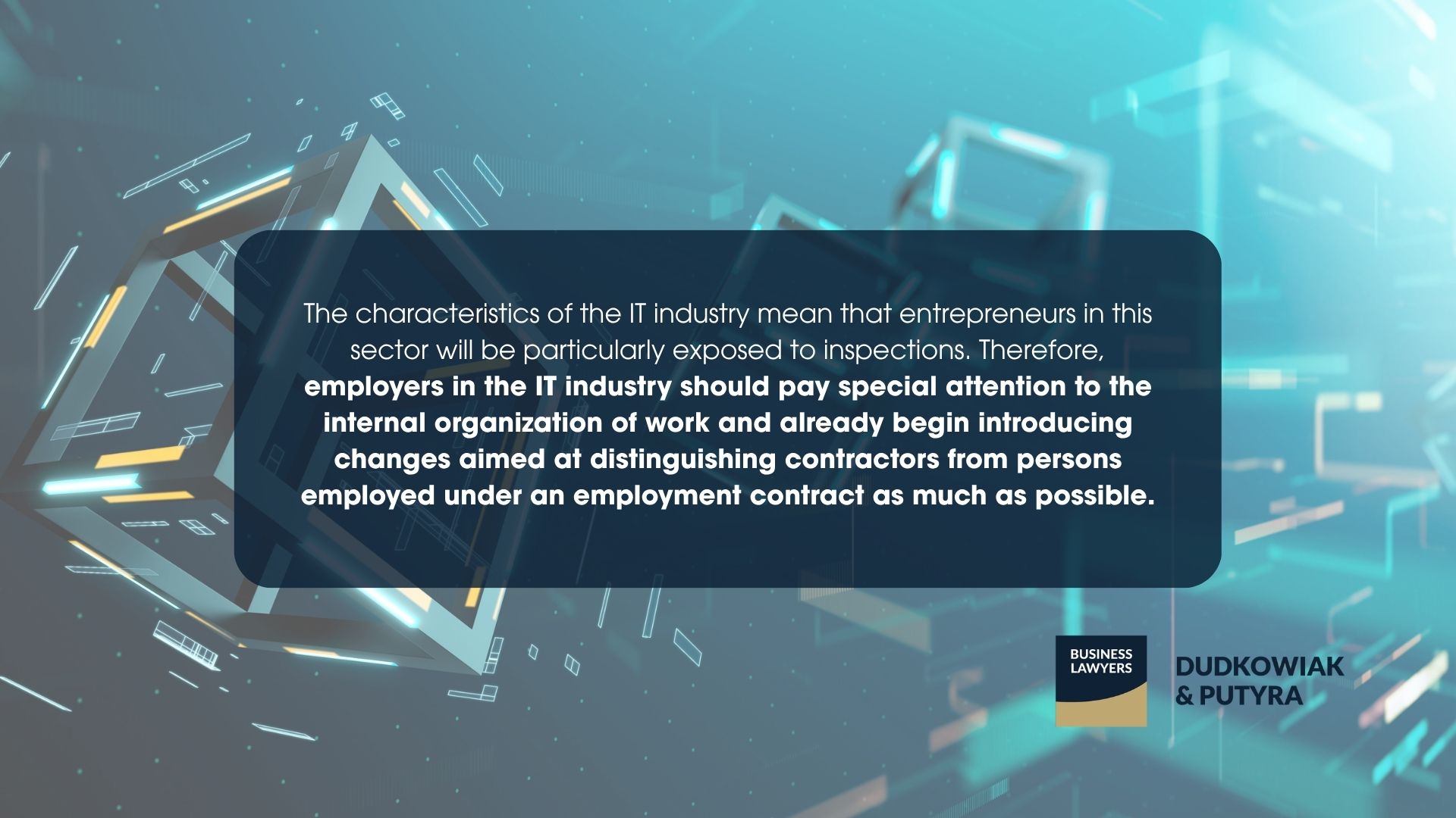 The characteristics of the IT industry mean that entrepreneurs in this sector will be particularly exposed to inspections. Therefore, employers in the IT industry should pay special attention to the internal organization of work and already begin introducing changes aimed at distinguishing contractors from persons employed under an employment contract as much as possible.