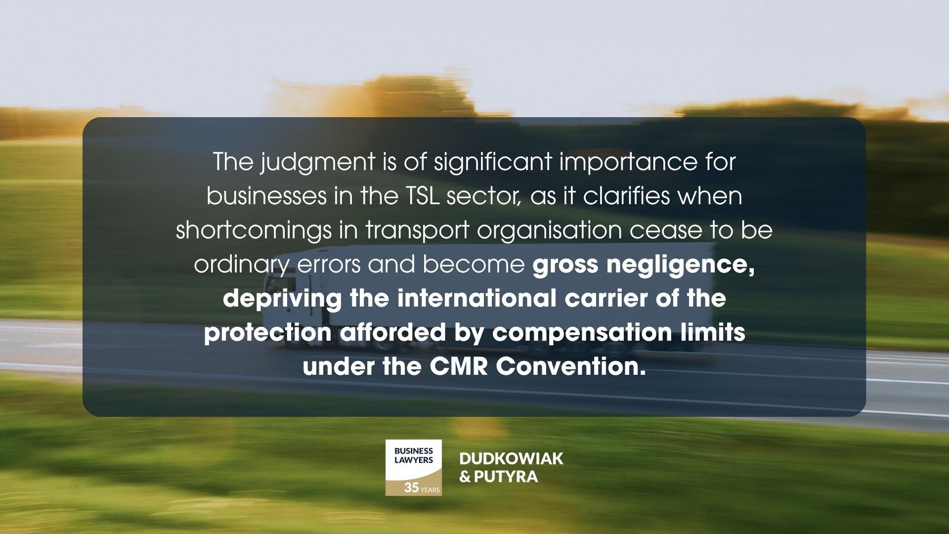 The judgment is of significant importance for businesses in the TSL sector, as it clarifies when shortcomings in transport organisation cease to be ordinary errors and become gross negligence, depriving the international carrier of the protection afforded by compensation limits under the CMR Convention.