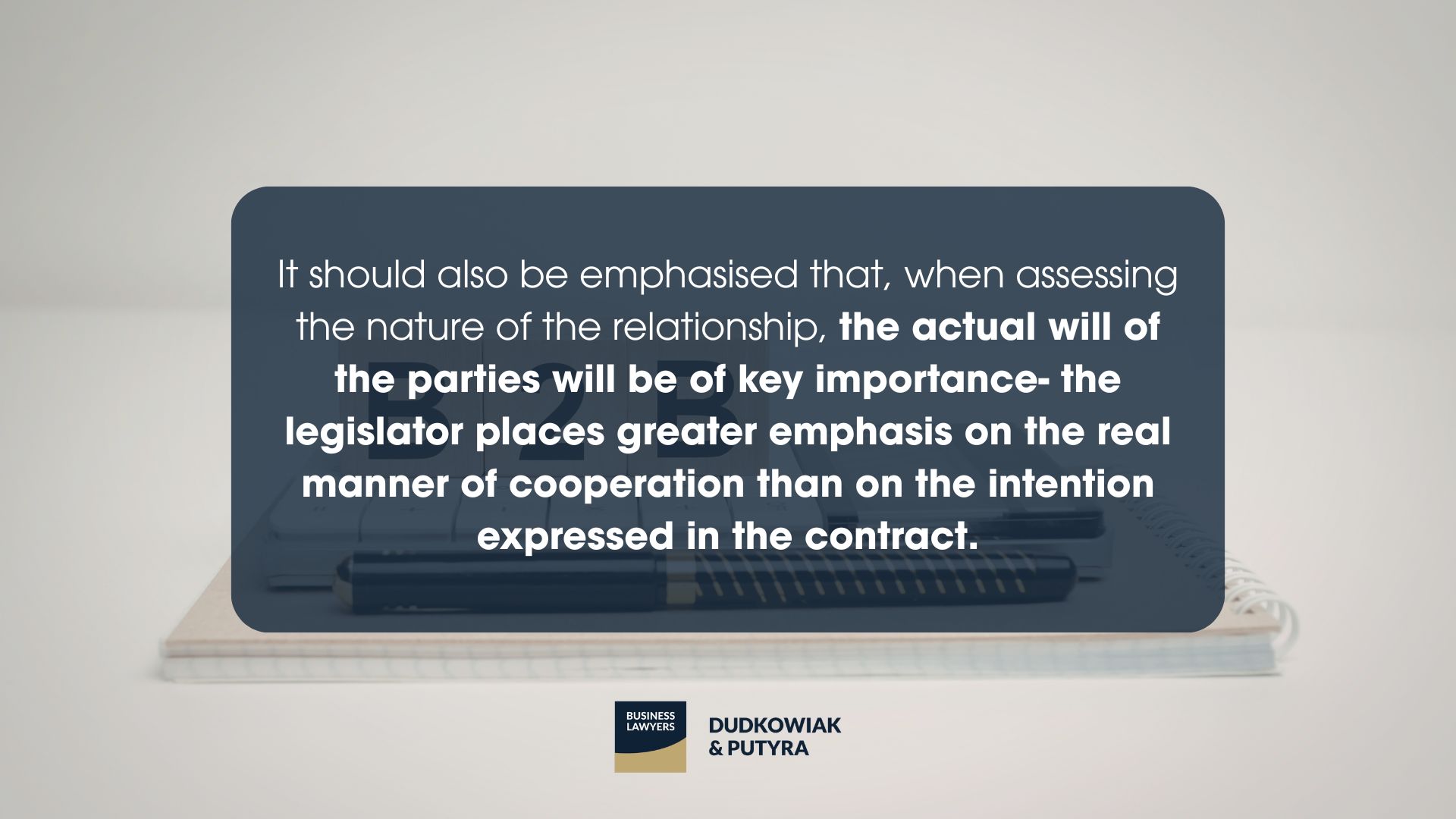 It should also be emphasised that, when assessing the nature of the relationship, the actual will of the parties will be of key importance- the legislator places greater emphasis on the real manner of cooperation than on the intention expressed in the contract.