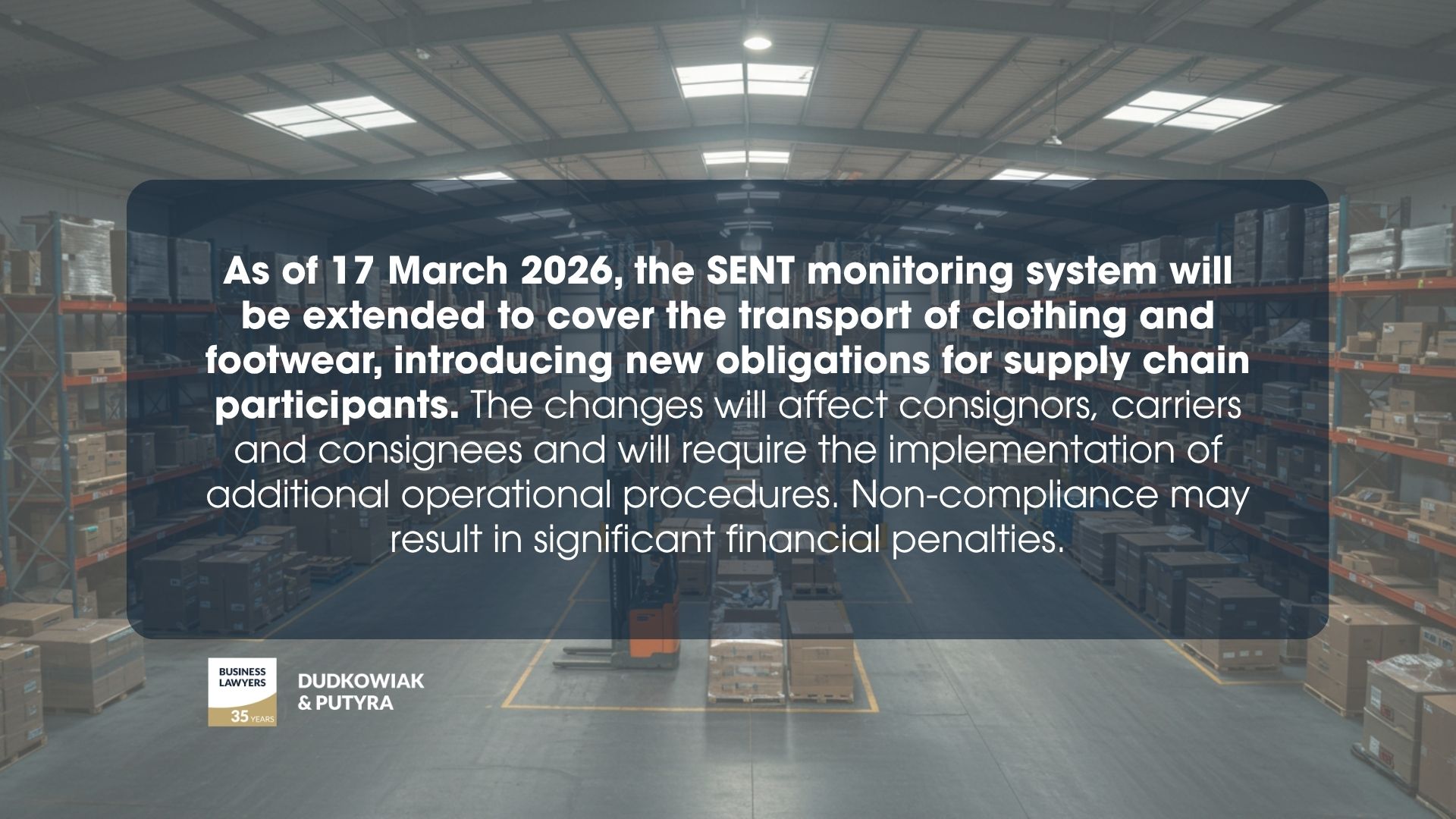 As of 17 March 2026, the SENT monitoring system will be extended to cover the transport of clothing and footwear, introducing new obligations for supply chain participants. The changes will affect consignors, carriers and consignees and will require the implementation of additional operational procedures. Non-compliance may result in significant financial penalties.