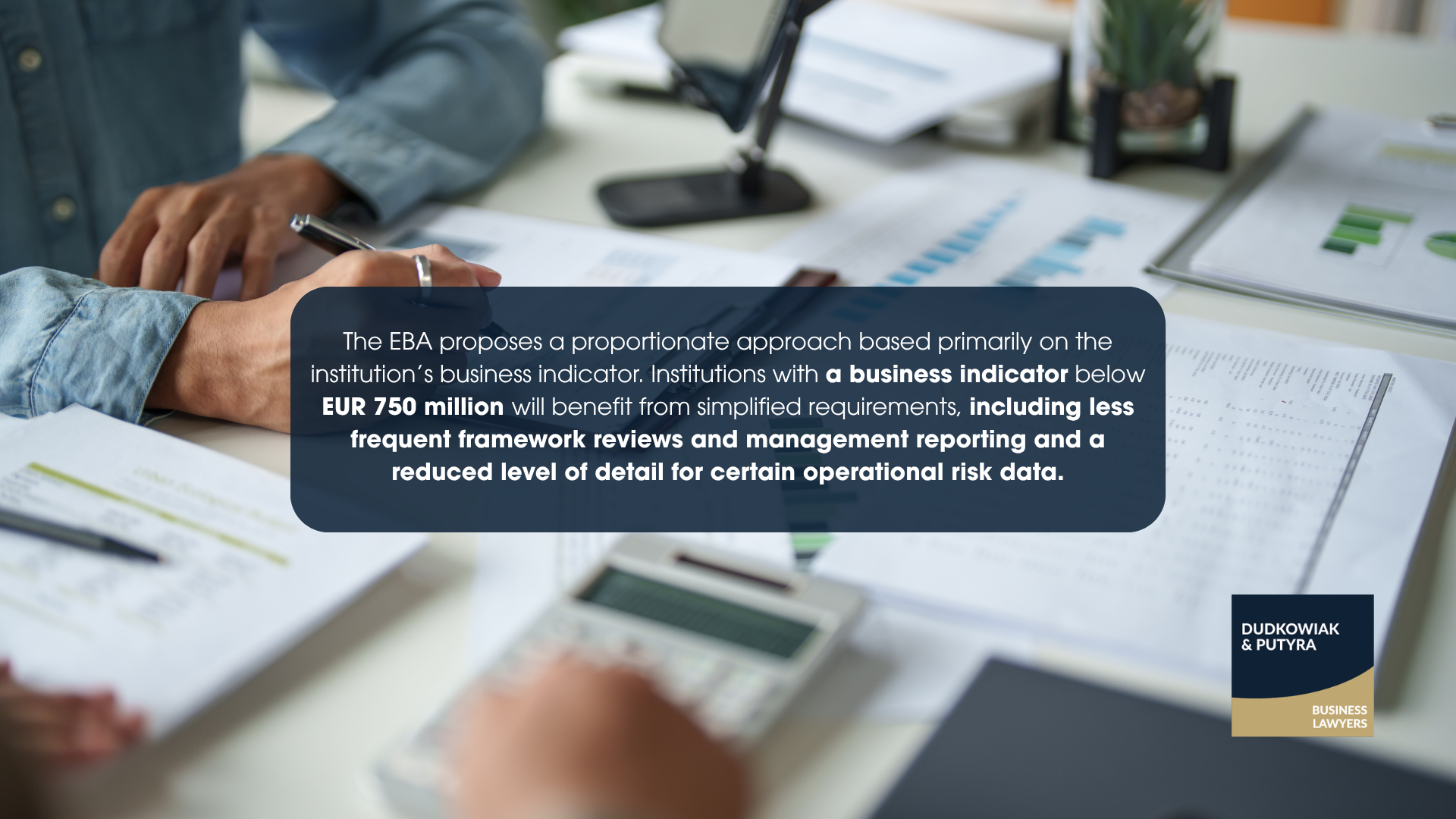 The EBA proposes a proportionate approach based primarily on the institution’s business indicator. Institutions with a business indicator below EUR 750 million will benefit from simplified requirements, including less frequent framework reviews and management reporting and a reduced level of detail for certain operational risk data.