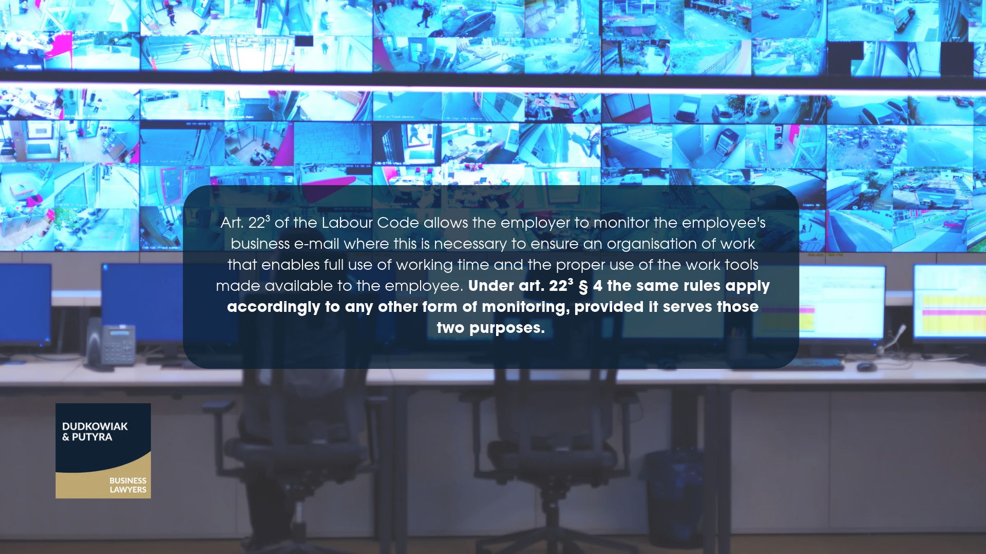Art. 22³ of the Labour Code allows the employer to monitor the employee's business e-mail where this is necessary to ensure an organisation of work that enables full use of working time and the proper use of the work tools made available to the employee. Under art. 22³ § 4 the same rules apply accordingly to any other form of monitoring, provided it serves those two purposes.