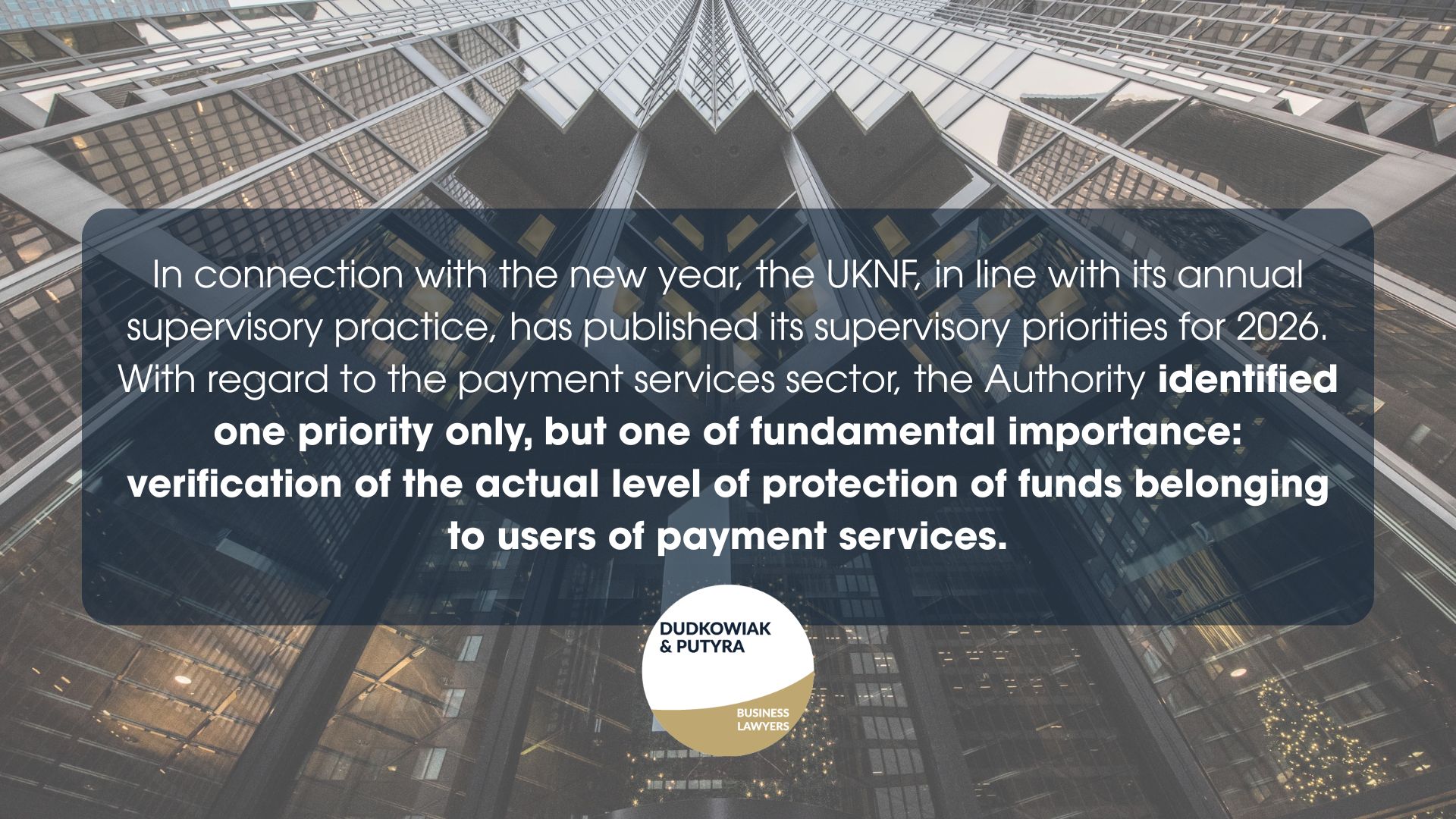 In connection with the new year, the UKNF (hereinafter as “the Authority”), in line with its annual supervisory practice, has published its supervisory priorities for 2026. With regard to the payment services sector, the Authority identified one priority only, but one of fundamental importance: verification of the actual level of protection of funds belonging to users of payment services.